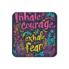 Inhale Courage Exhale Fear Coaster